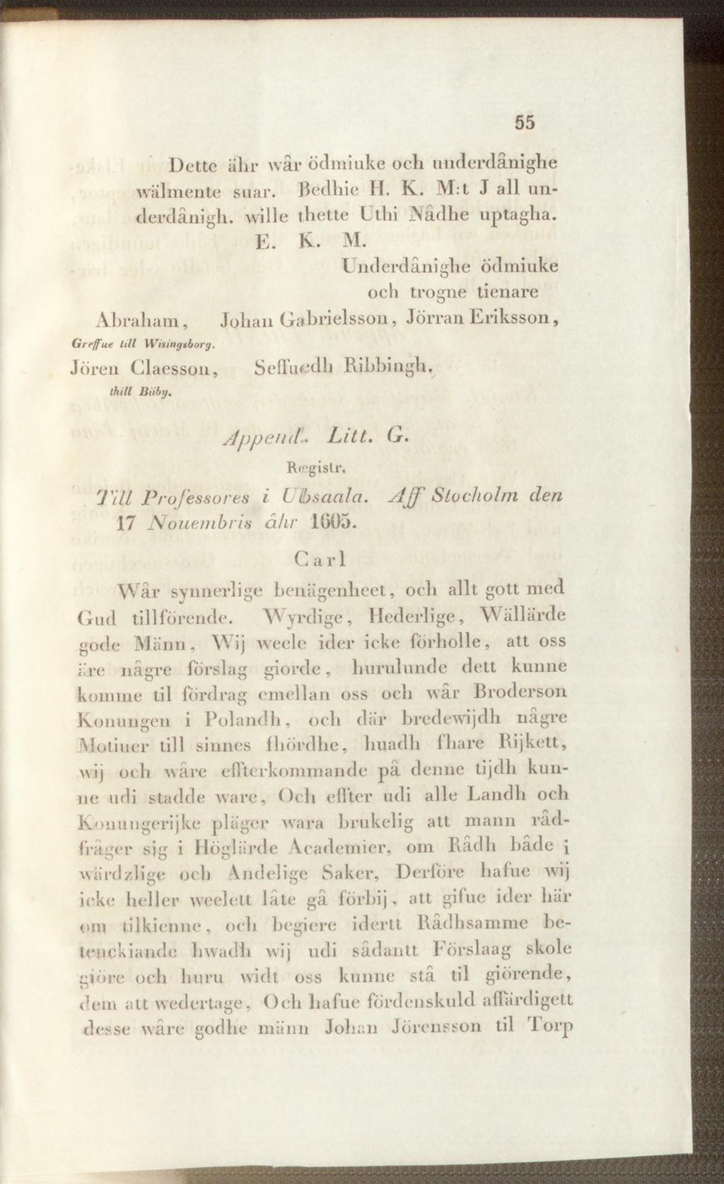 55 Dette ähr wår ödniiake och underdånighe wälmente suar. Bedhie H. K. M:t J all unclerdånigh. wille thette Uthi N ådhe uptagha. E. K. M. Underdånighe odmiuke och trogne tienare A braham, Johan G abrielsson, Jörran E riksson, Greffue till Wising iborg.