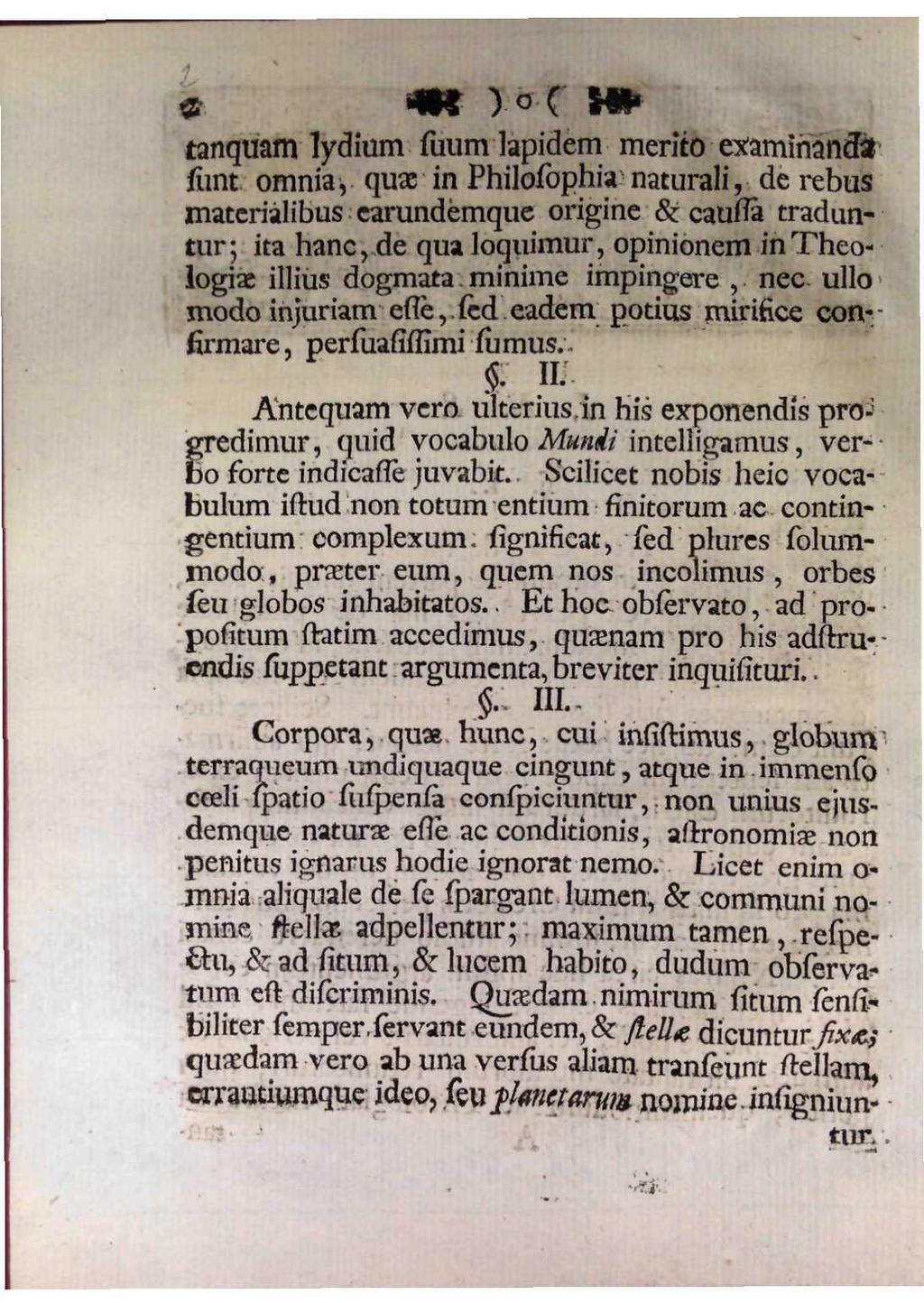 2 tanquam lydium suum lapidem merito examinanda sunt omnia, quae in Philosophia naturali, de rebus materialibus earundemque origine & caussa traduntur; ita hanc,de qua loquimur, opinionem