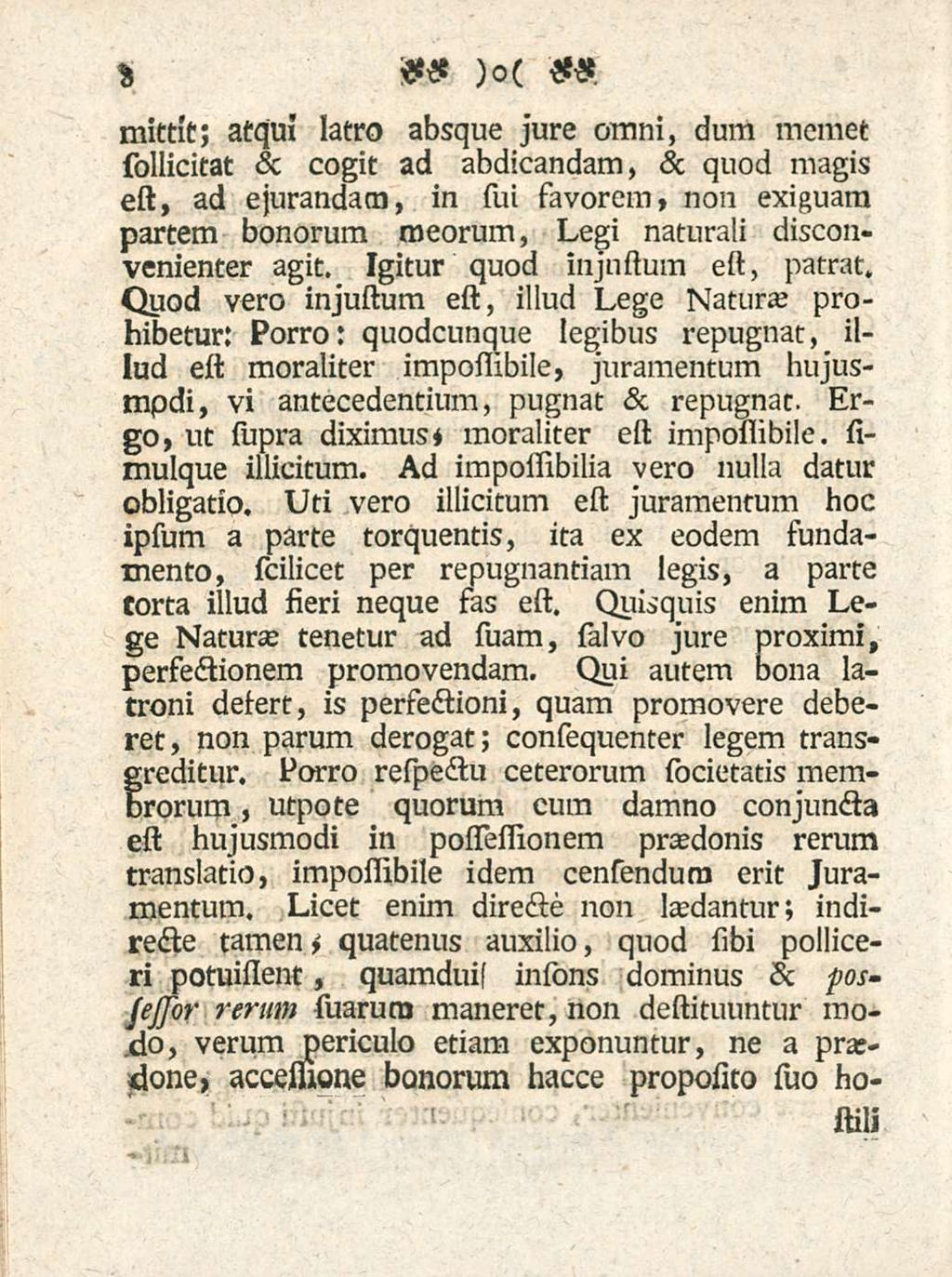 8 mittit; atqui latro absque jure omni, dum mcmet sollicitat sc cogit ad abdicandam, sc quod magis est, ad ejurandam, in sui savorem, non exiguam partem bonorum meorum, Legi naturali disconvenienter