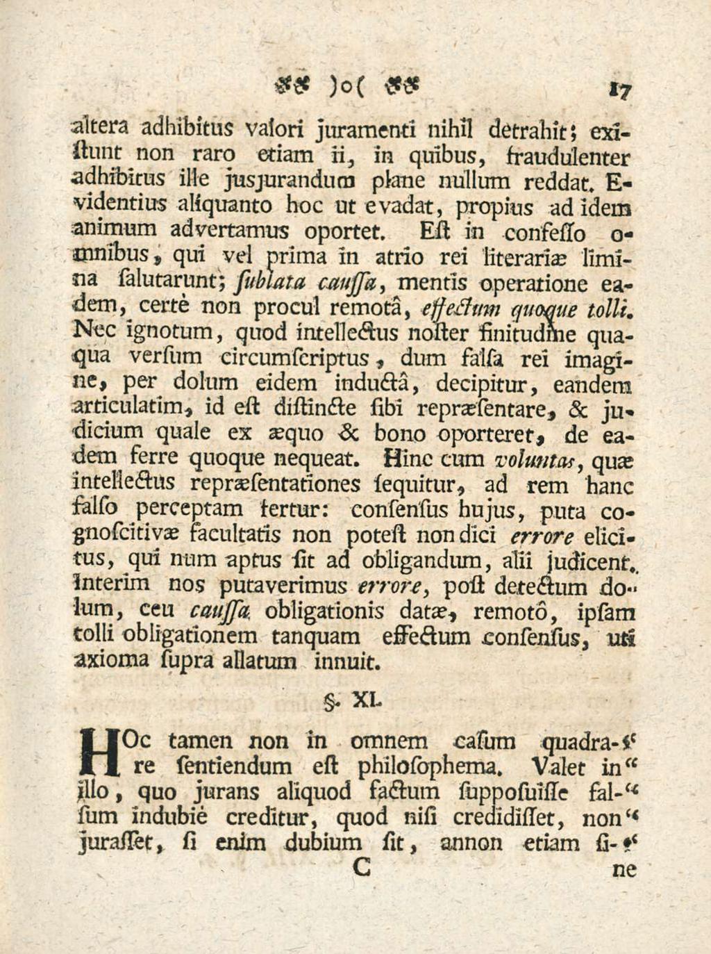 17 altera adhibitus valori juramenti nihil detrahit; exlstunt non raro etiam ii, in quibus, fraudulenter adhibitus ille jusjurandum plane nullum reddat, E- videntius aliquanto hoc ut evadat, propius