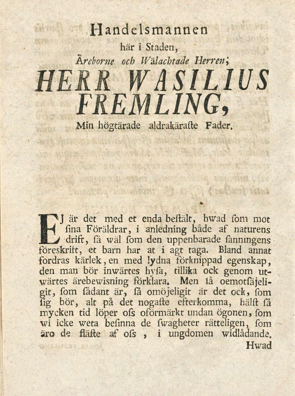 Handelsmannen hsir i staden, Archorae ocb Walachtade Herren j HERR WAsILIUs FREMLING, Min hogtarade aldrakaraste Fader.