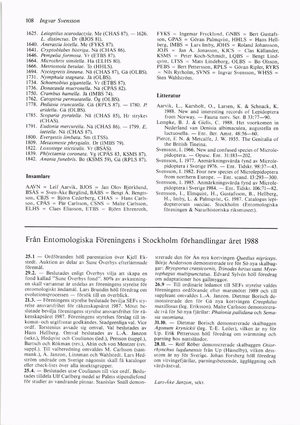 lo8 Ingvor Syensson 1625. Leioptilus scarodact o. Me (CHAS 87). 1626. L. distinctus. Dr (BJOS 8l). 1640. Anerastiq lotella. Me (FYKS 87). 164l Ctlptoblabes bistrigu. Na (CHAS 86). 1646.