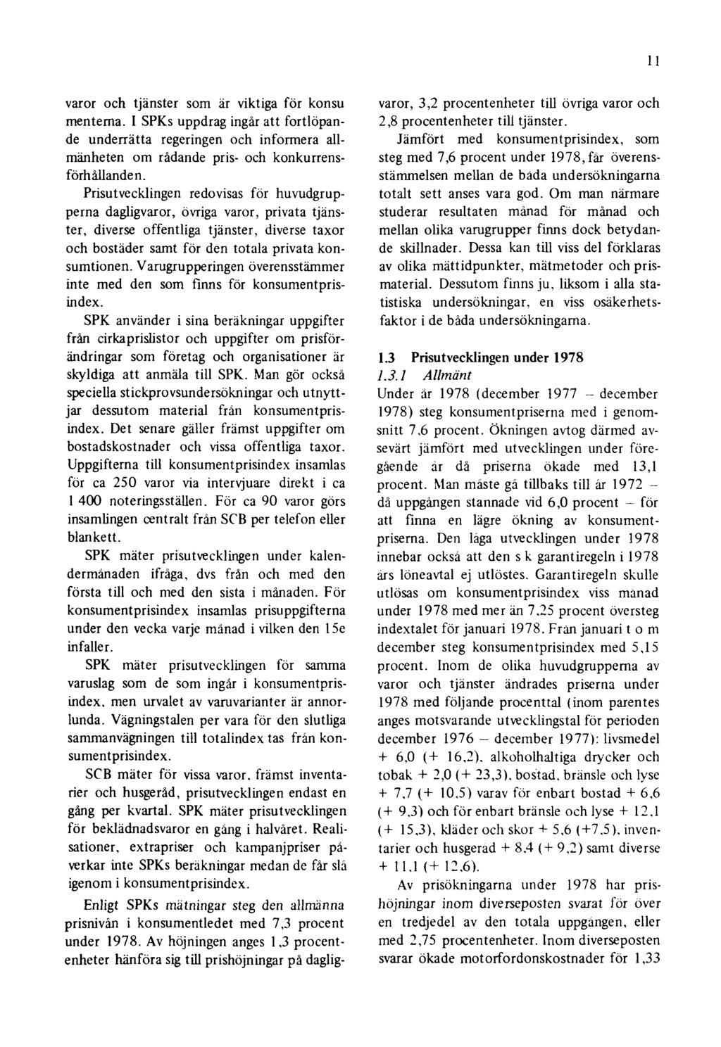 11 varor och tjänster som är viktiga för konsu meriterna. I SPKs uppdrag ingår att fortlöpande underrätta regeringen och informera allmänheten om rådande pris- och konkurrensförhållanden.