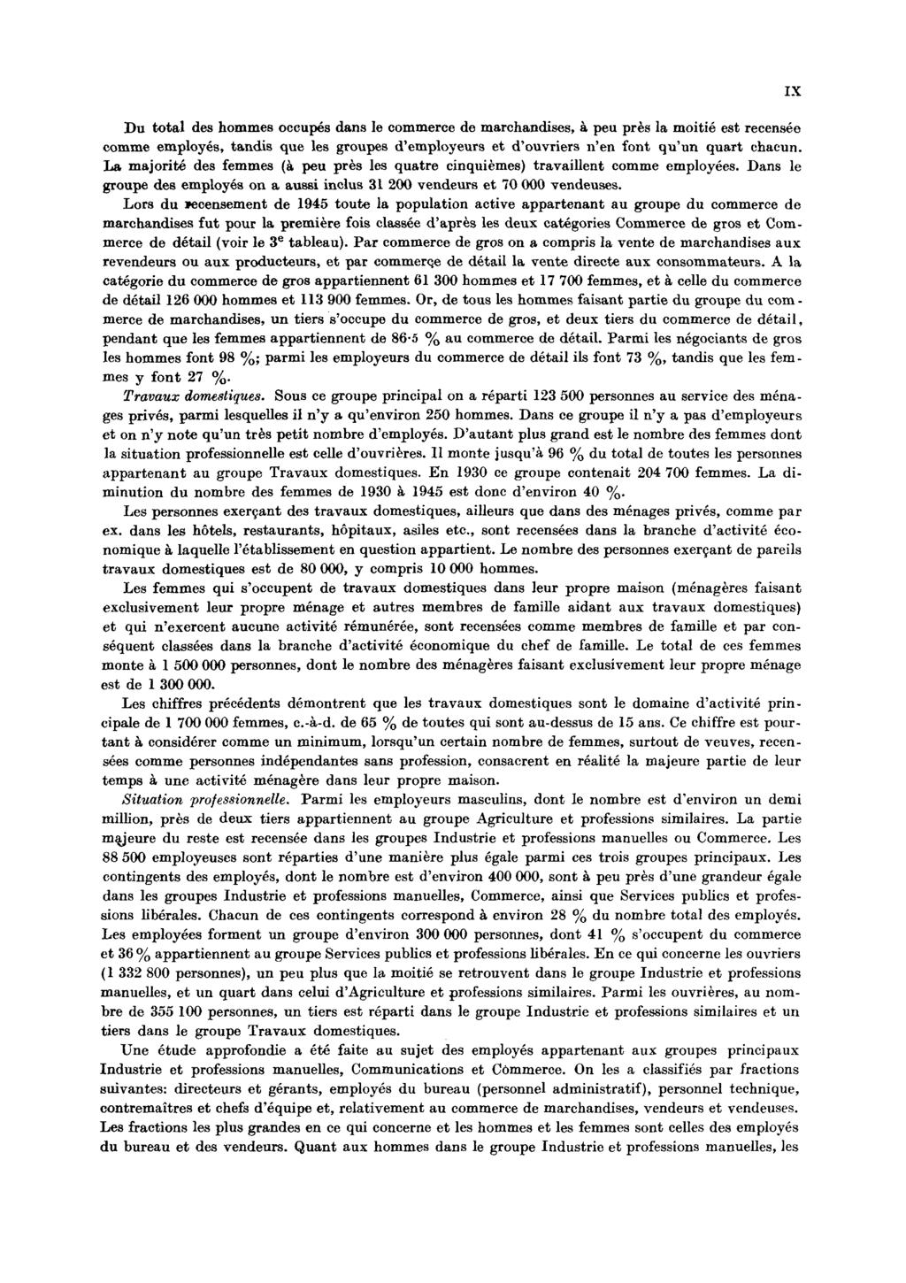 Du total des hommes occupés dans le commerce de marchandises, à peu près la moitié est recensée comme employés, tandis que les groupes d'employeurs et d'ouvriers n'en font qu'un quart chacun.