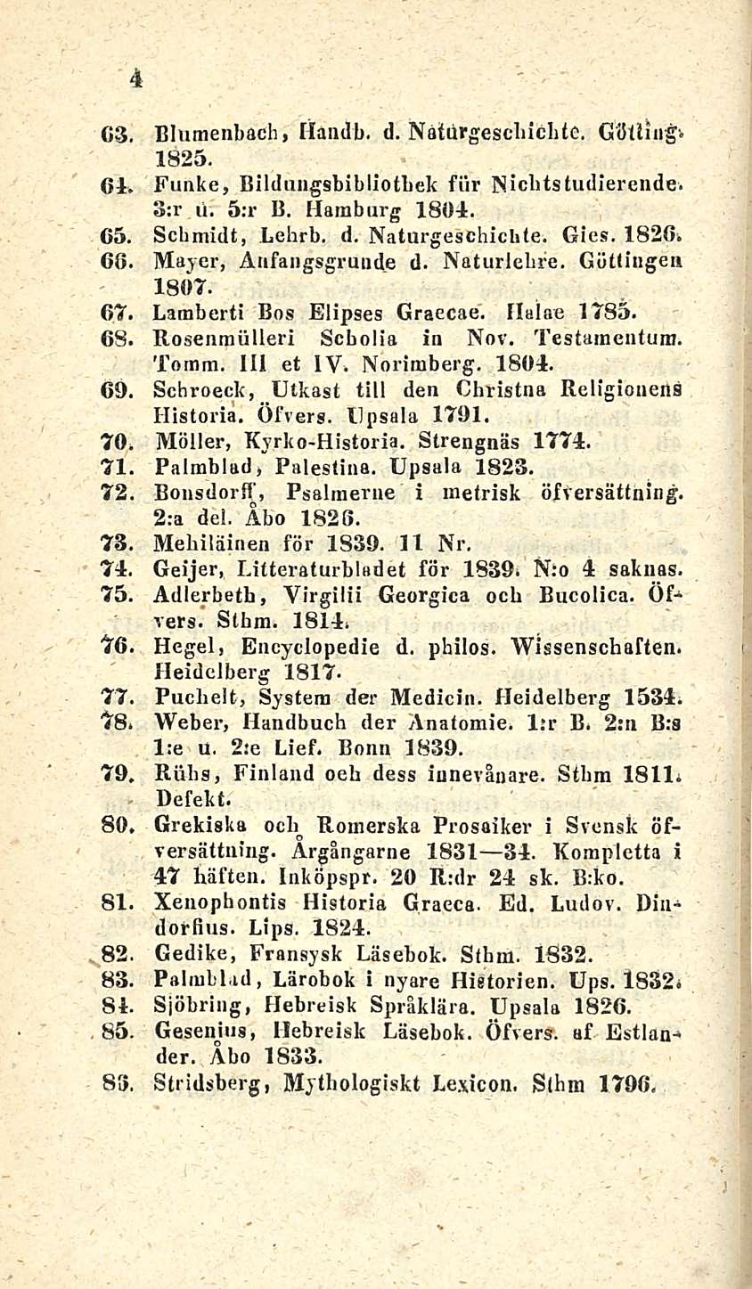 n' 4 G3. Blumenbach, Häudb. d. Natdrgescbicbte. Göllingv 1825. 64. Funke, Bildangsbibliotbek fiir Nichtstudierende. 3:r u. s;r B. Hamburg 1804. 65. Schmidt, Lehrb. d. Naturgeschichte. Gics. 1826. 60.