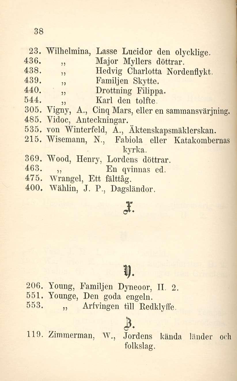 23. Wilhelmina, Lasse Lucidor den olycklige. 436. Major Myllers döttrar. 438. Hedvig Charlotta Nordenflykt. 439. Familjen ~ Skytte. 440. Drottning Filippa. 544. Karl den tolfte. 305. Vigny, A.