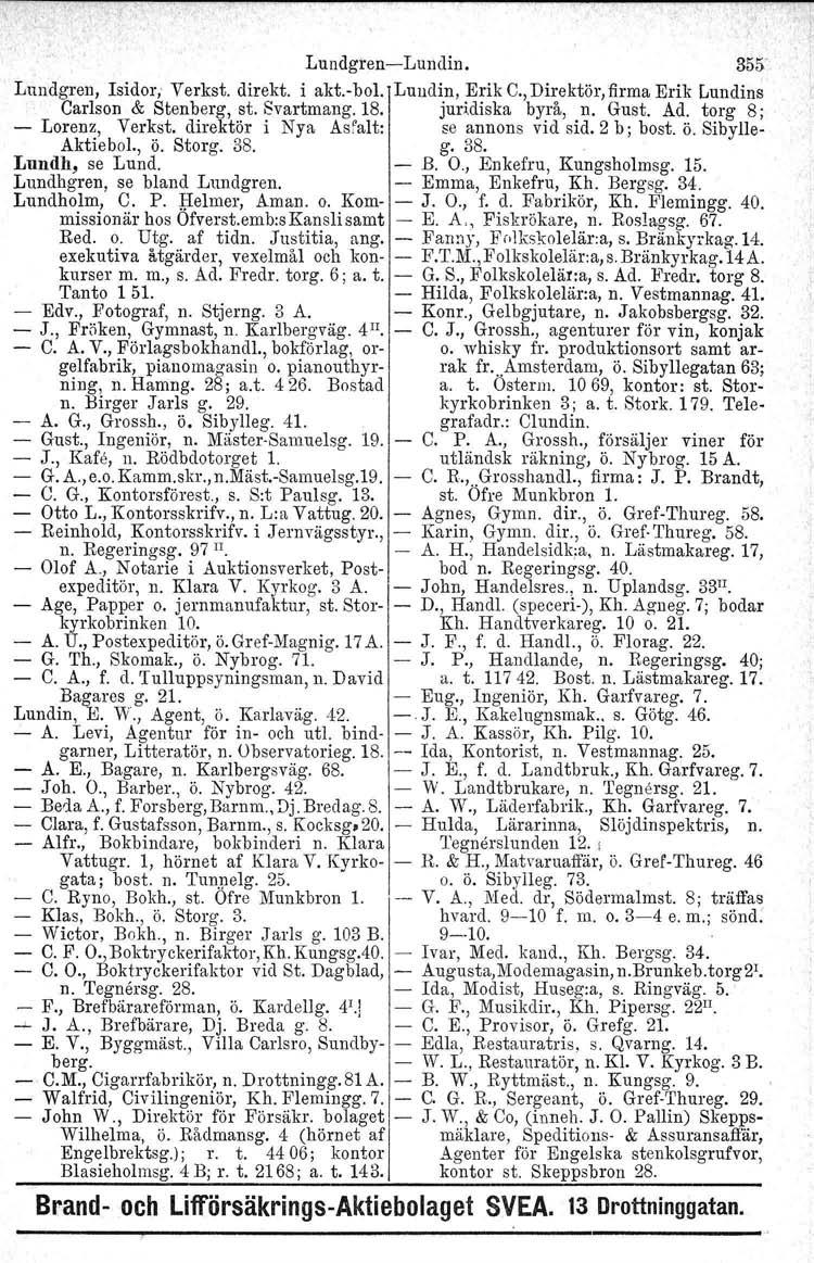 Lundgren-Lundin. 355 Lundgren, Isidor; Verkst. direkt. i akt.- bol. Lundin, Erik C., Direktör, firma Erik Lundins Carlson & Stenberg, st. Svartmang. 18. juridiska byrå, n. Gust. Ad.