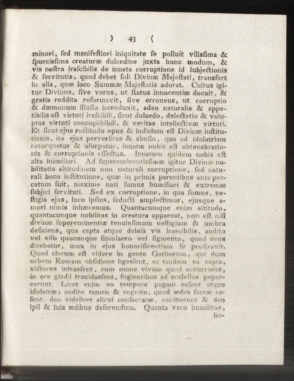 ) 43 ( minori, fed manifeftiori iniquitate fe polluit vilisfima & fpurcisfima creaturae dulcedine juxta hunc modum, & vis noftra irafcibilis de innata corruptione id fubjetftionis & fervitutis, quod