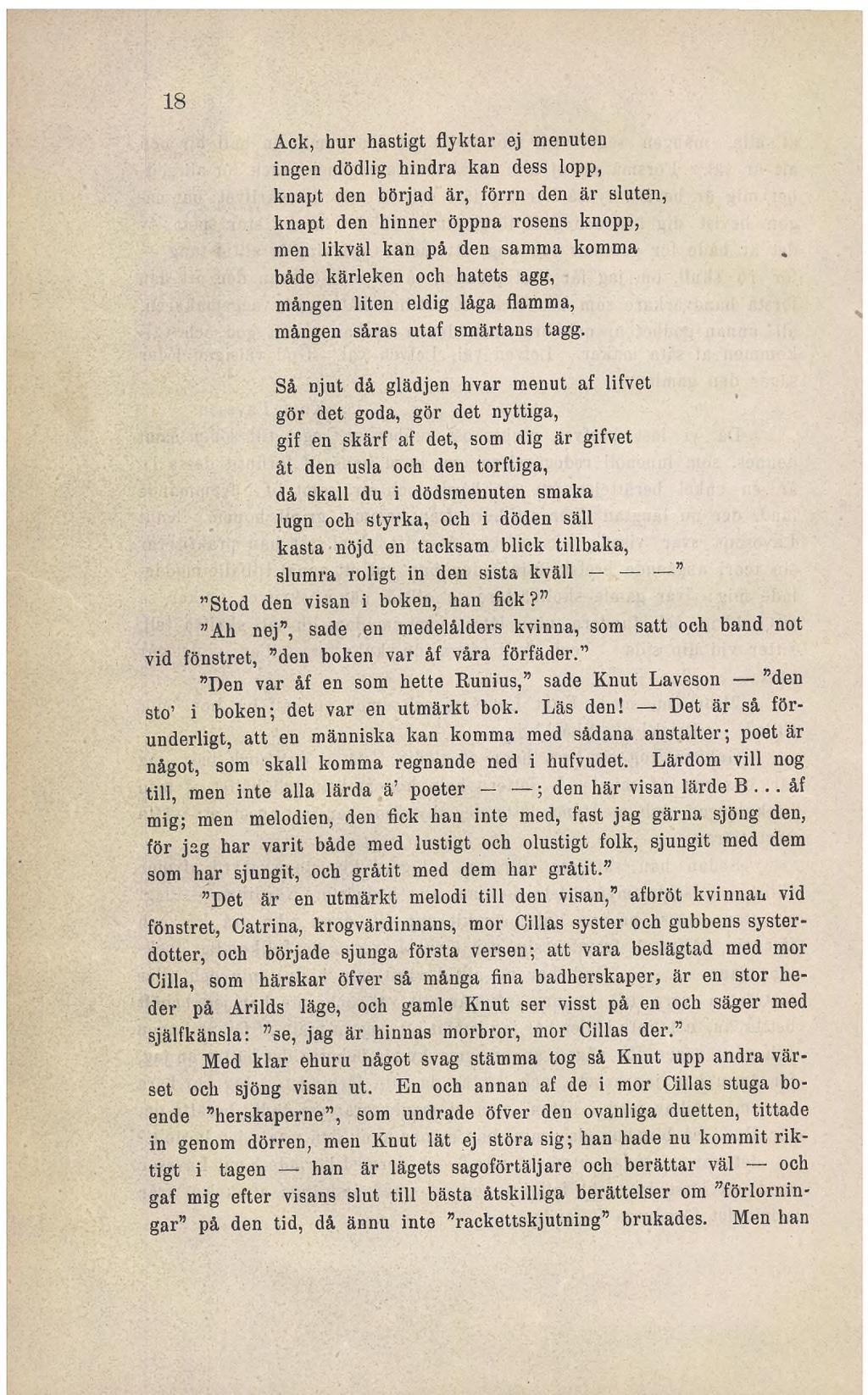 18 Ack, hur hastigt flyktar ej menuten ingen dödlig hindra kan dess lopp, kuapt den börjad är, förrn den är sluten, knapt den hinner öppna rosens knopp, men likväl kan på den samma komma både