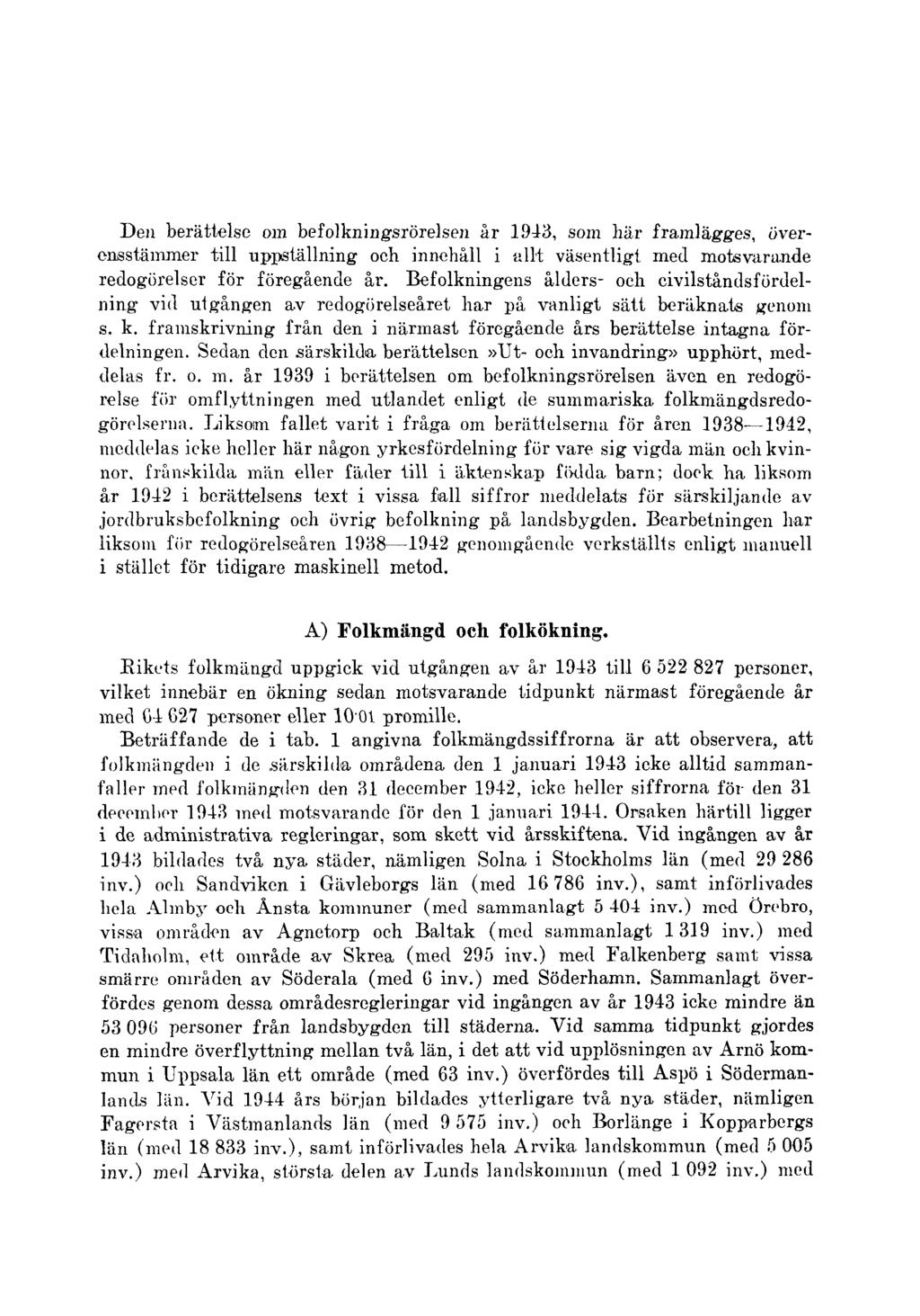 Den berättelse om befolkningsrörelsen år 1943, som här framlägges, överensstämmer till uppställning och innehåll i allt väsentligt med motsvarande redogörelser för föregående år.