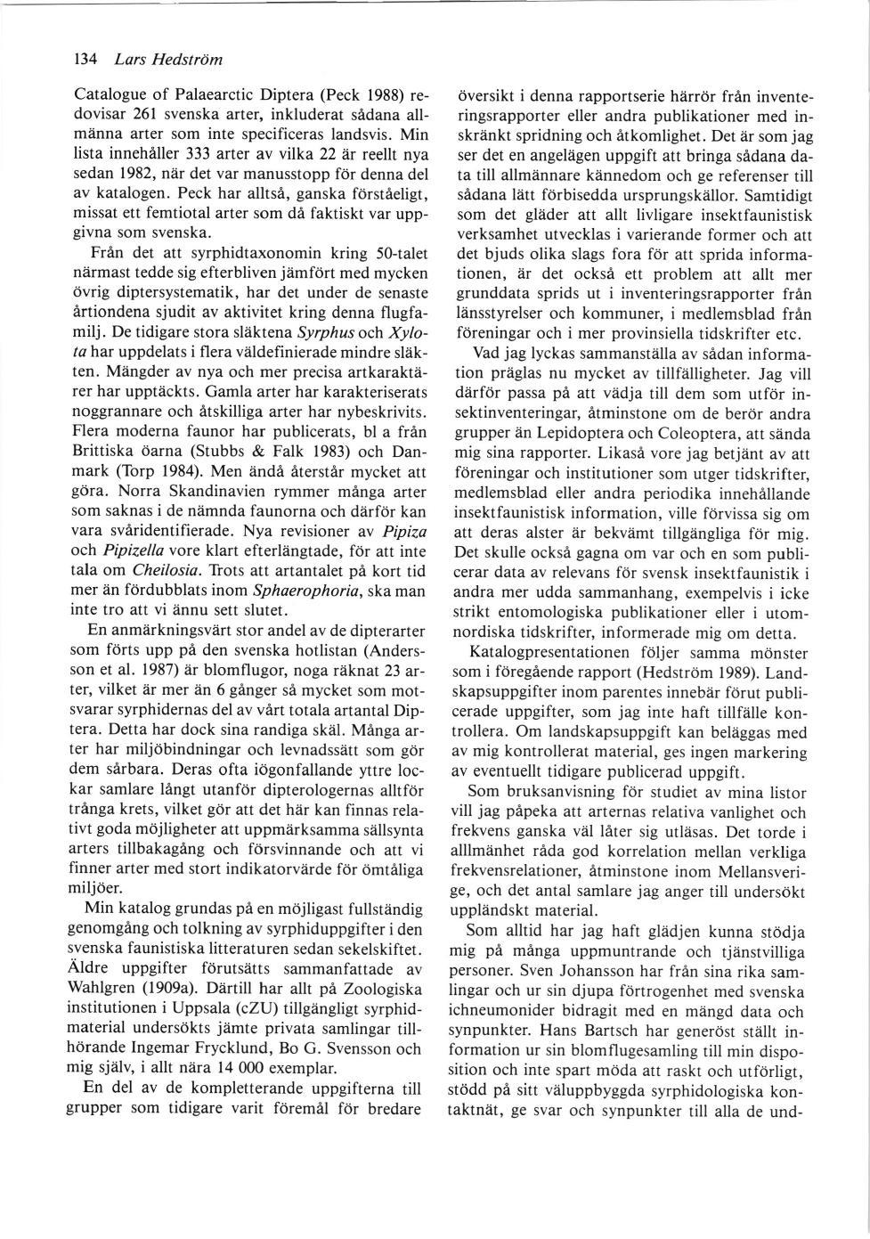 134 Lars Hedström Catalogue of Palaearctic Diptera (Peck 1988) redovisar 261 svenska arter, inkluderat sådana allmänna arter som inte specificeras landsvis.