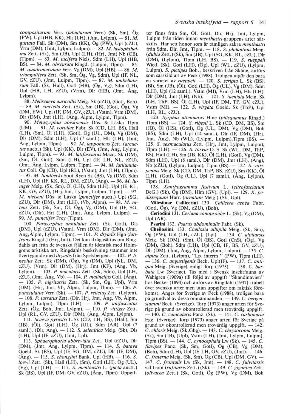 compositarum Verr. (labiatarum Verr.) (Sk, Sm), Ög (PW), Upl (HB, KK), His (LH), (Jmt, Lylpm). 81. M. guttata Fall. Sk (DM), Sm (KK), Ög (PW), Upl (czu), Vrm (DM), (Jmt, Lyipm, Luipm). 82. M. lasiophthalrna Zett.