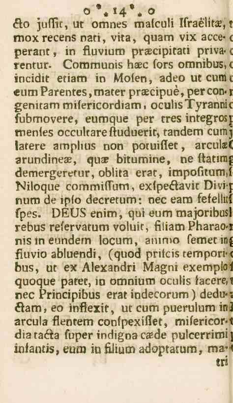 14 Ko juflu, ut omnes malculi Israelits, t moxrecens nati, vita, quam vix acce» < perant, in fluvium prxcipitati priva- «rentur- Commums haec (ors omnibus, < incidit etiam in stolen, adeo utcunu «um