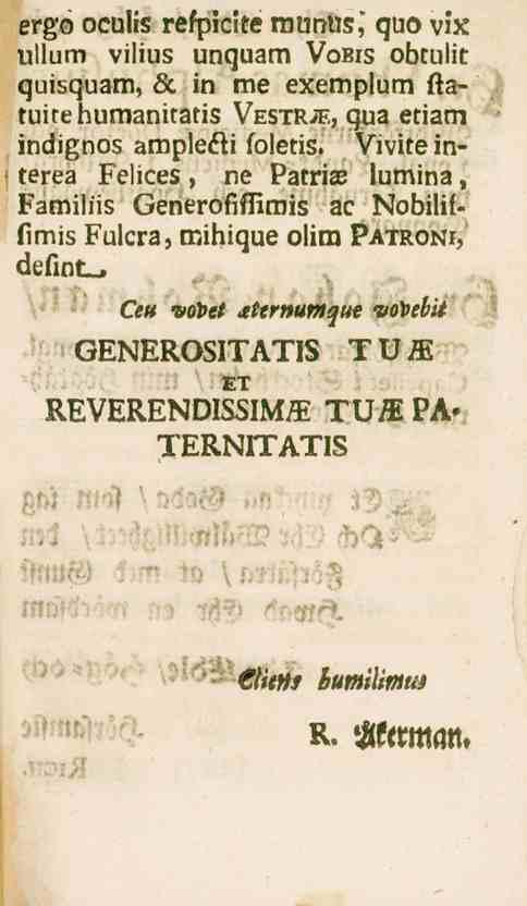 ergo oculis refpicite mtmtis,' quo vix ullum vilius unquam Vobis obtulit quisquam, & in me exemplum ftatuitehumanitatis VEsrß^, qua etiam indignos ampleki foletis.