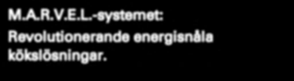 M.A.R.V.E.L.-systemet: Revolutionerande energisnåla kökslösningar. M.A.R.V.E.L.-systemet* är fullt utrustat med tekniska innovationer och åskådliggör på ett mycket bra sätt begreppet Haltons Högpresterande kök (HPK).