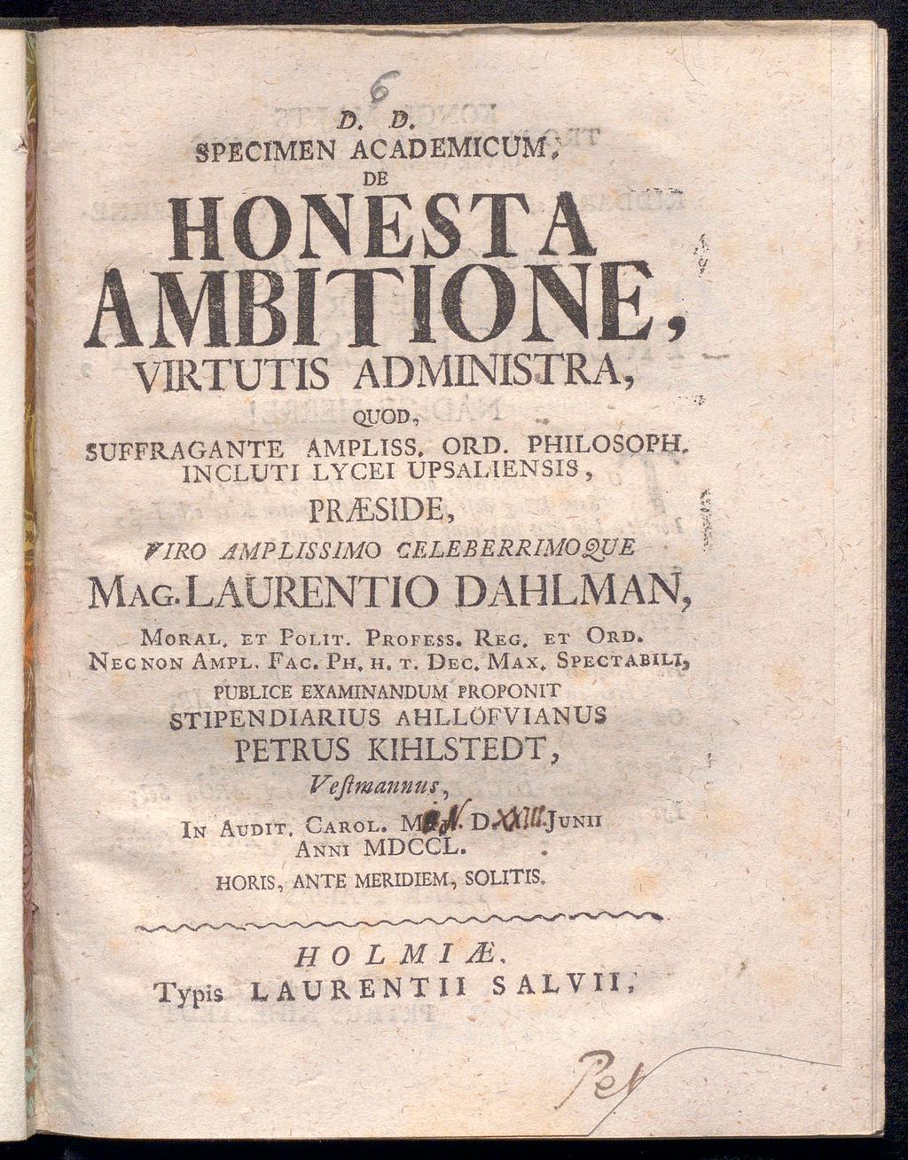 Ä B. SPECIMEN ACADEMiCUM; DE HONESTA AMBITIONE, VIRTUTIS ADMINISTRA, ; oyod, AMPLISS. ORD. PHILOSOPH. SUFFRAGANTE INCLUTI LYCEI UPSAI.IENSIS, PEUESIDE, t I riro AMPLISS1MQ CELEBERRIMO&UE f Mag.