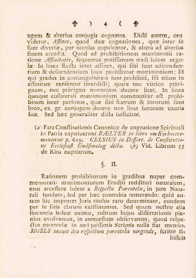 4 ugem & alferius conjugis cognatos. Didi autem, ceu videtur, Affines, quod dus cognationes, qus inter fe funt diverfas, per nuptias copulentur, & altera ad alterius finem accedst.