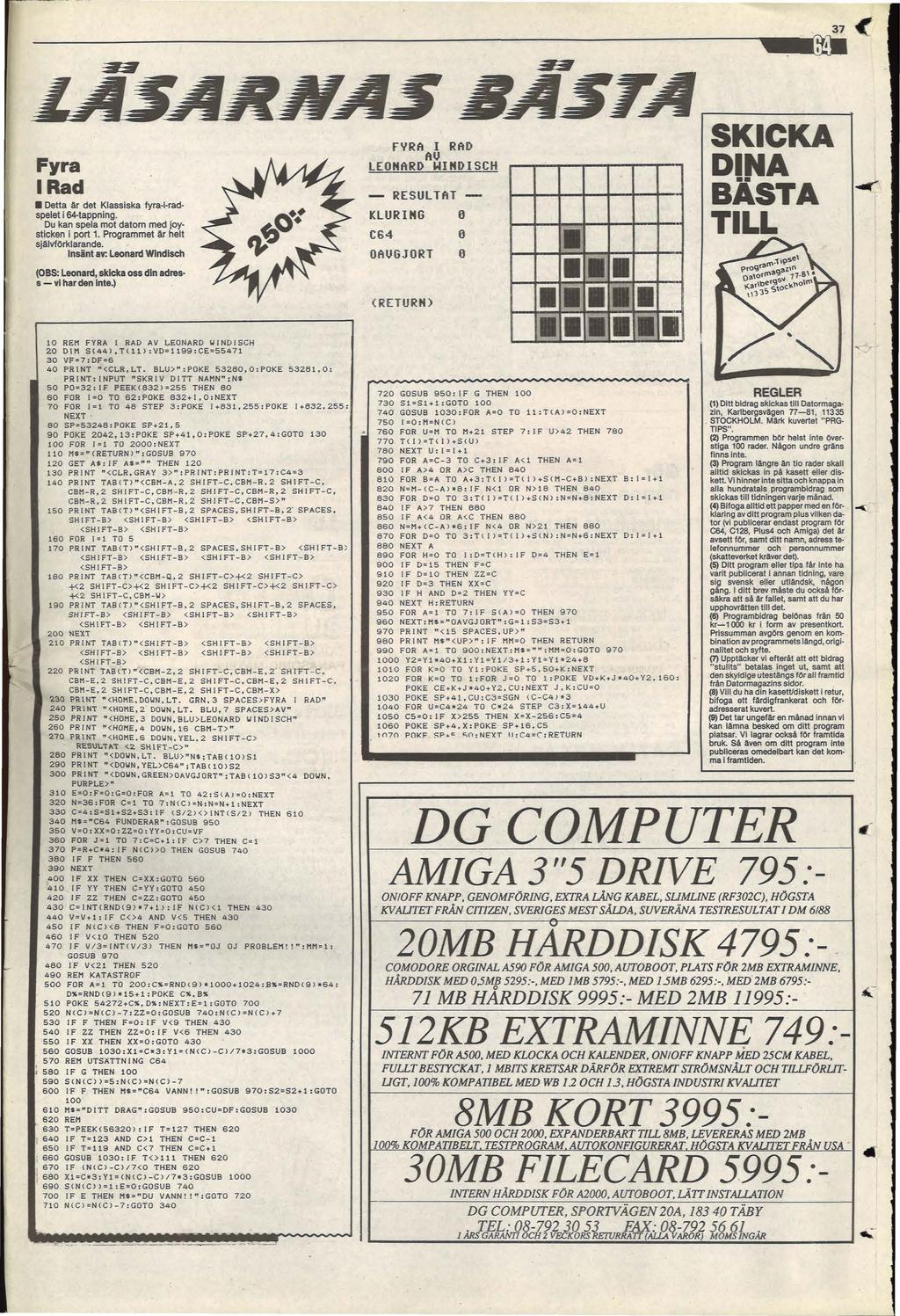 . 37 -' '. -. Fyra Rad Detta är det Klassiska fyra-i-radspelet i 64-tappning. Du kan spela mot datorn med joysticken i port 1. Programmet är helt självförklarande.