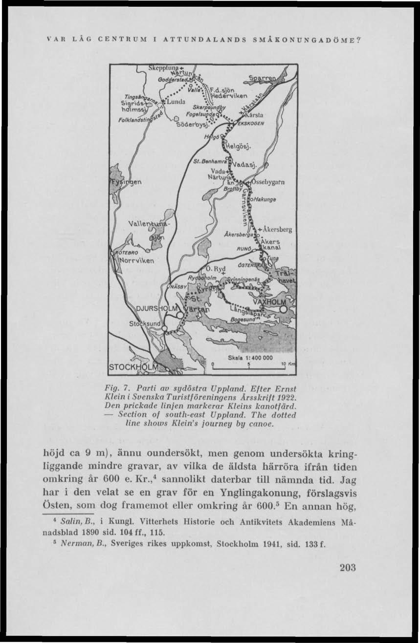 VAR LÅG CENTRUM I ATTUNDALANDS SMÄKONUNGADÖME? Fig. 7. Parti av sgdösfra Uppland. Efter Ernst Klein i Svenska Turistföreningens Årsskrift 1922. Den prickade linjen markerar Kleins kanotfård.