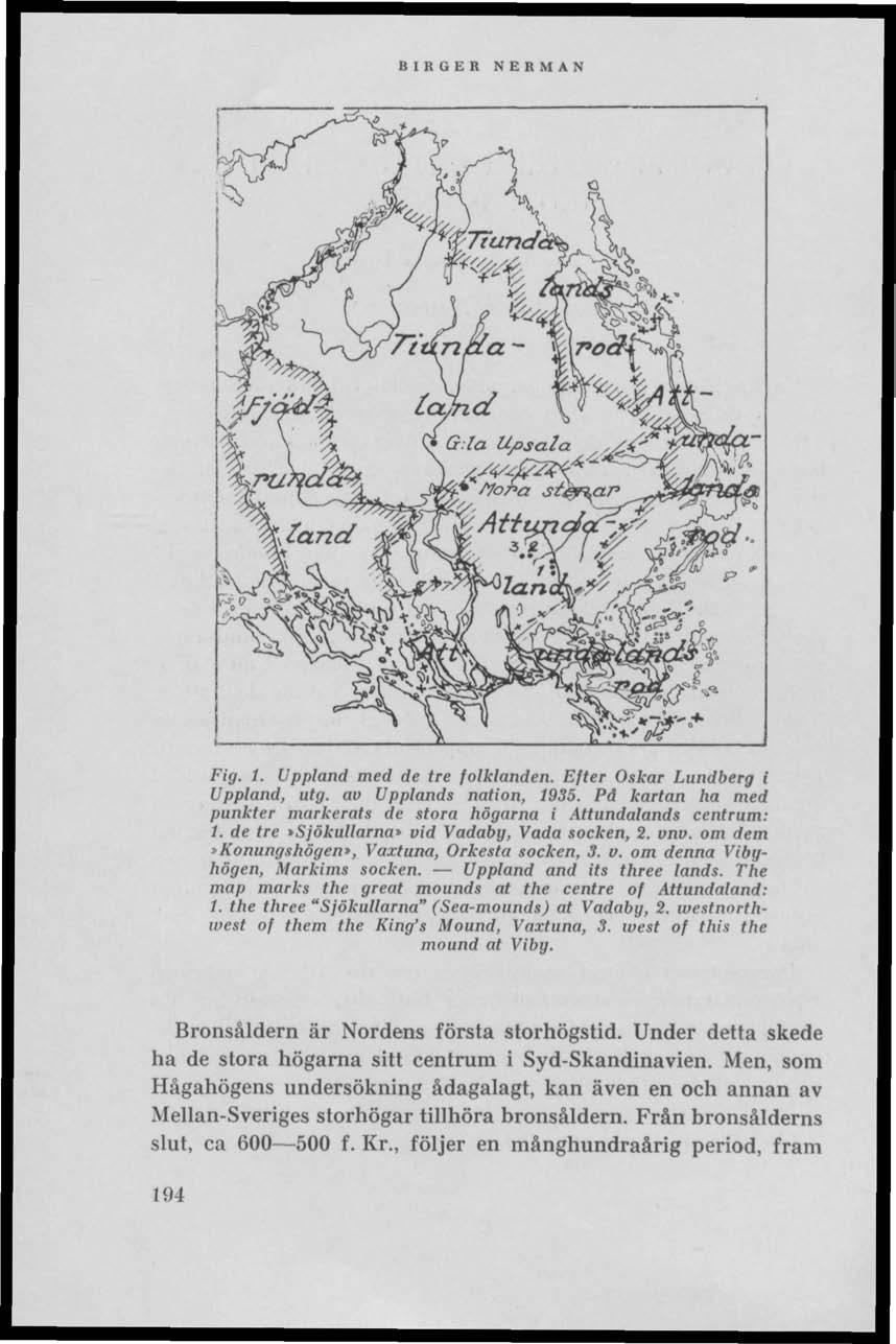 BIRGER NERMAN Fig. 1. Uppland med de tre folklanden. Efter Oskar Lundberg i Uppland, utg. av Upplands nation, 1935. På kartan ha med punkter markerats de stora högarna i Attundalands centrum: 1.