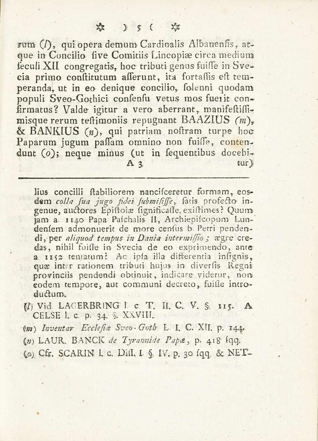 5 jrum (7), qui opera demum Cardinalis Albanensis, atque in Concilio sive Comitiis Lincopiae circa medium leculi XII congregatis, hoc tributi genus suiste in svecia primo constitutum asserunt, ita