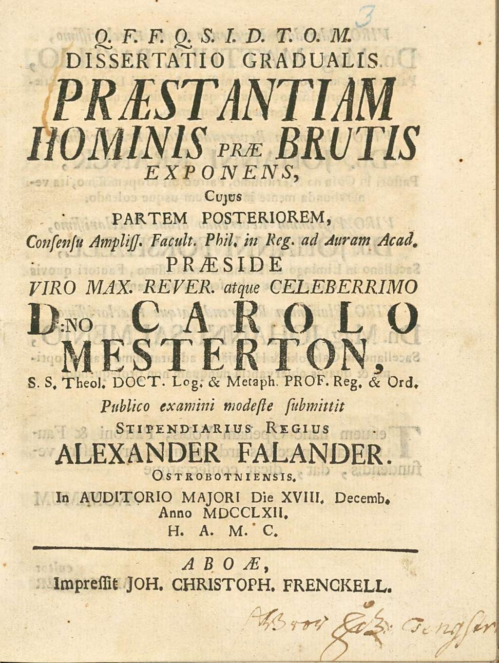 a F. F. a s. I. D. T. 0. M. DIssERTATIO GRADUALIs PRAEsTANTIAM HOMINIs EXPONENs, PARTEM Cujus POsTERIOREM, BRUTIs Consensu AmplijJ. Facult. Phil, in Peg. ad Auram Acad, PR^sIDE VIRO MAX. REVER.