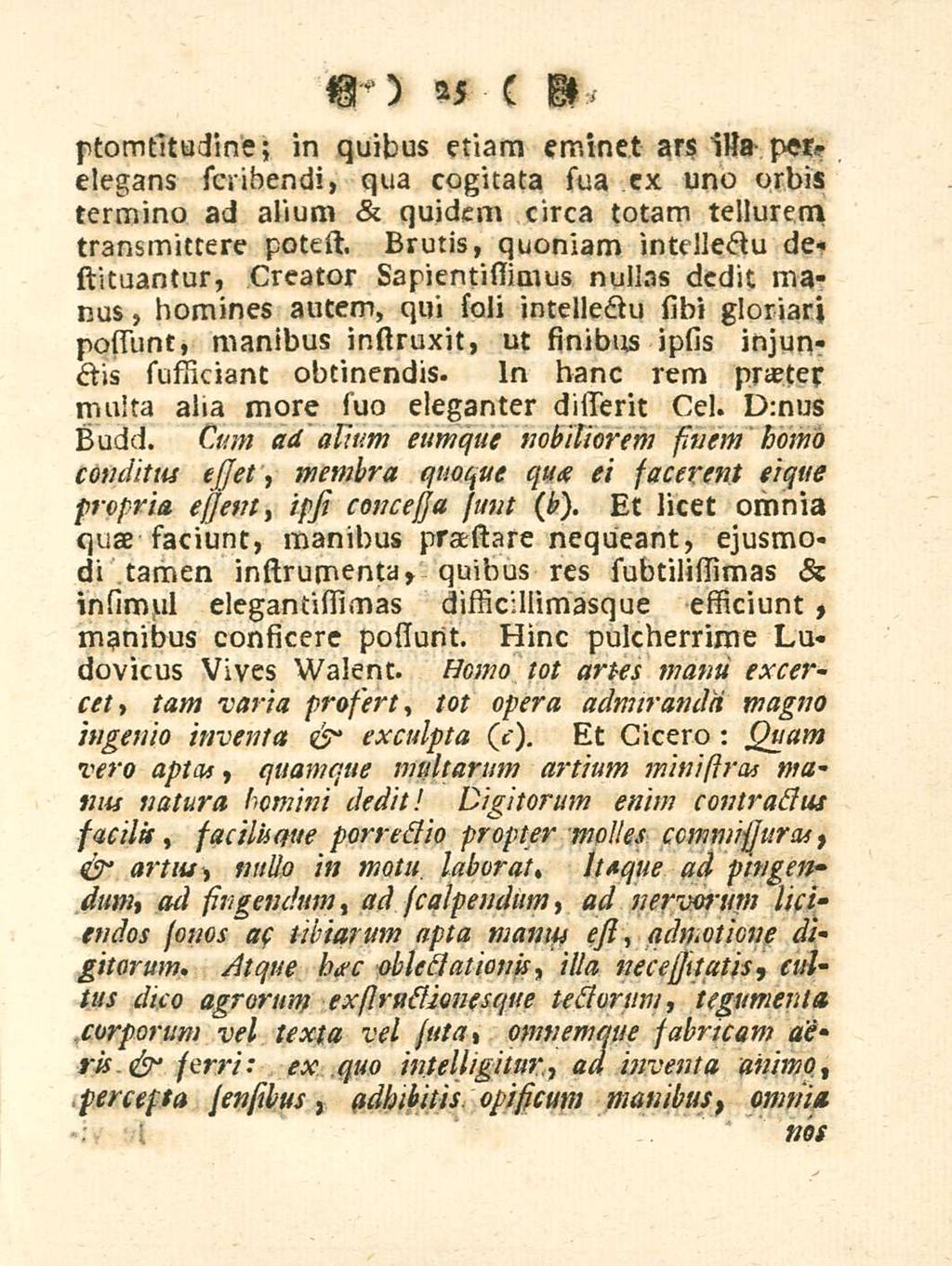 25 ptomsitudine; in quibus etiam eminet ars ilia per» elegans scribendi, qua cogitata sua aex uno orbis termino ad alium & quidem circa totam tellurem transmittere potest.