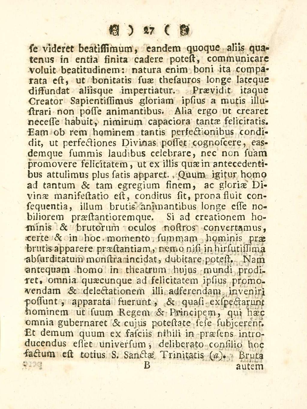 27 se videret beatissimum, eandem quoque aliis quatenus in entia finita cadere potest, communicare voluit beatitudinem; natura enim boni ita comparata est, ut bonitatis suae thesauros longe lateque