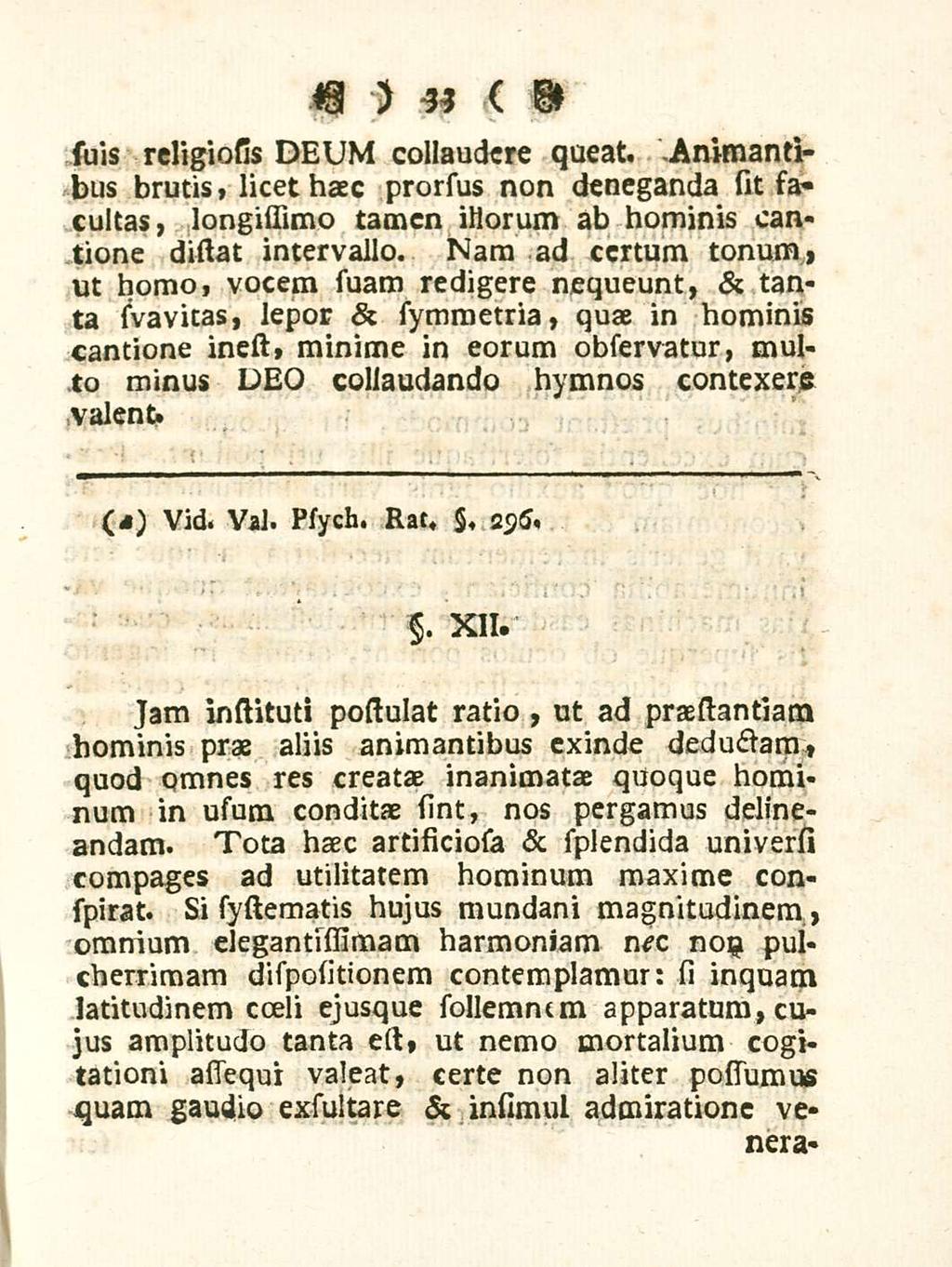 33 suis rcligiosss DEUM collaudere queat. Animanti- prorsus non deneganda sit sa«bus brutis, licet haec cultas, longissimo tamen illorum ab hominis cantione distat intervallo.