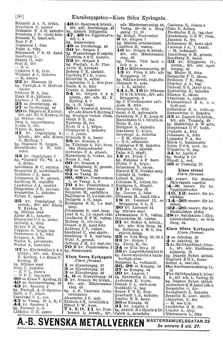 e9g] Britzelli A o. E, frökn. Enochson D, kassör Eriksson E A 1\1,änkefru Forsberg J G, ehokl.fabr. Forssen E, hand.arb. Ilou C F. -Iohanson I, frkn Palm A, frkn Runemark P S, fil kand. Sandberg L.