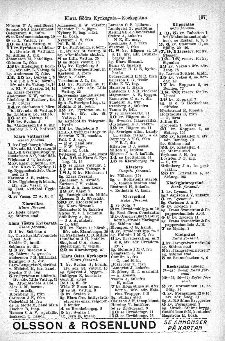Kl~ta,Södra Kyrkogata-Kocksgatan. Nilss.on 'N :A, rest:förest. Johansson K W, änkefru Seward GSJ, maskinmäst. Nicander P, e. jägm. Österström R, hofm. Nyberg E, bag. mäst. 8 sekarduansmakareg.