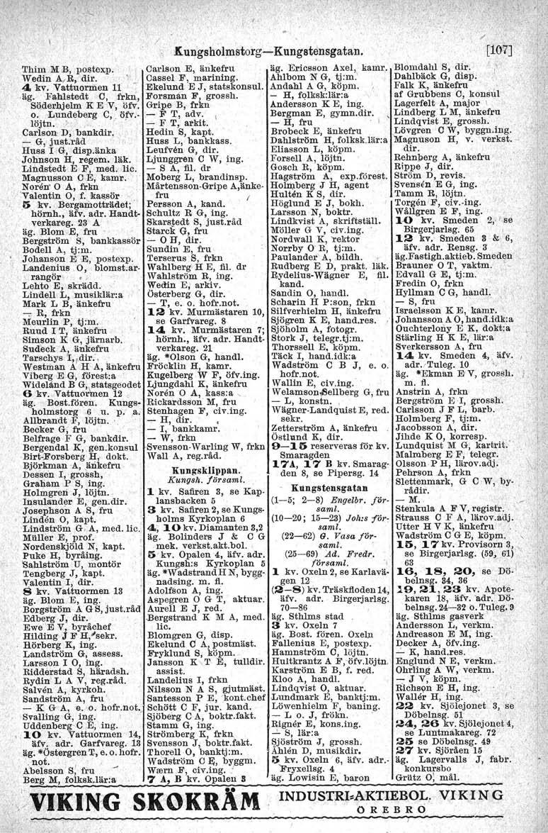 , ltungsholmstorg-kungstensgatan. 'l'him M,B, postexp. Carlson E, änkefru äg. Ericsson Axel, kamr. Blomdahl S, dir. Wedin A/R, dir. _ Cassel F, marining. Ahlbom N G, tj:m.' Dahlbäck G, disp. 4, kv.