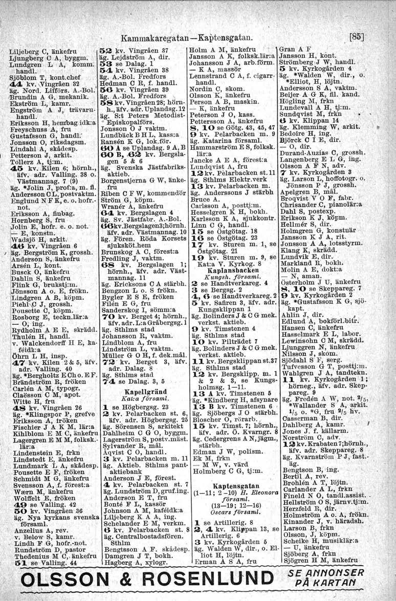 Karnrnakarega tan - K'aptensgatan. [85J, (.'( i Liljeberg D; änkefru "ö2 I'v,. Vingråen 37 Holm A ]Ii, änkefru Gran A F.Ljungberg C A, byggm. '. äg. Lejdström A, dir, Jansson A K, folksk.iär.