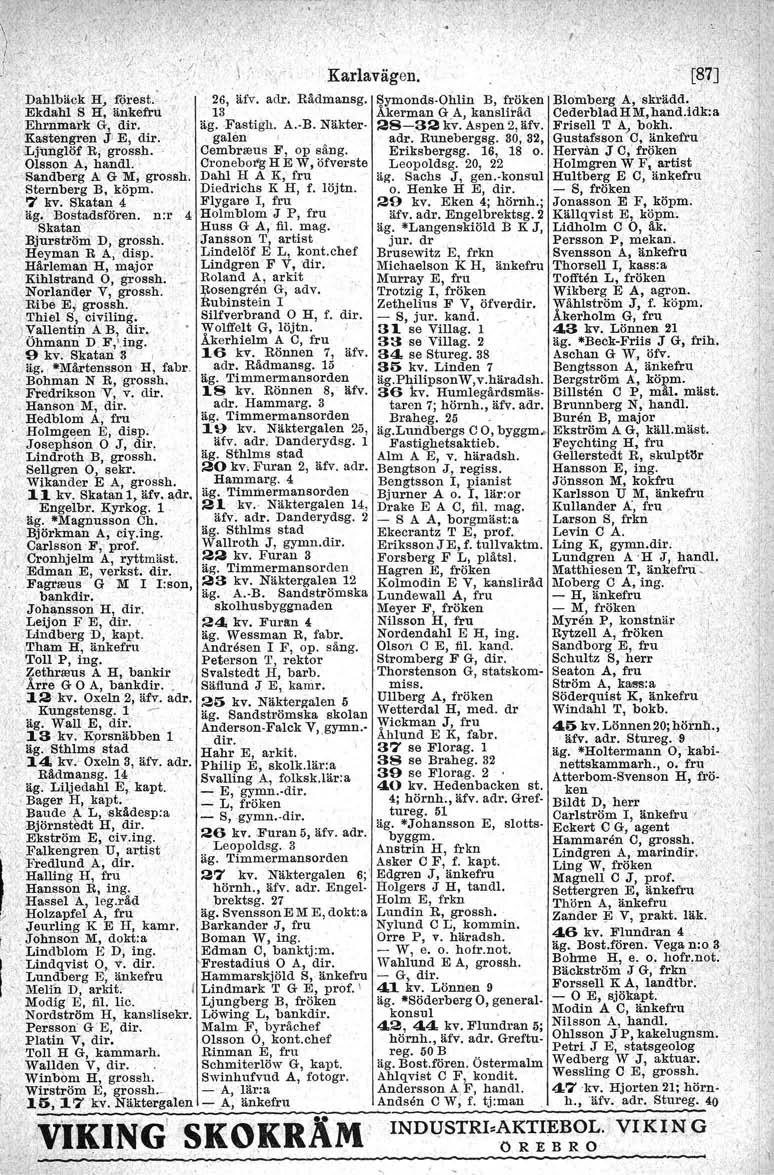 ),! v" ' PahlbäcJl H, [<;ii'est: - Ekdahl S H, änkefru Ehrnmark G, dir. Kastengren Jj E, dir..ljunglöf B, grossh, Olsson A, handl. Sandberg A G M, grossh. Sternberg B, köpm. 7 kv. Skatan4, äg.