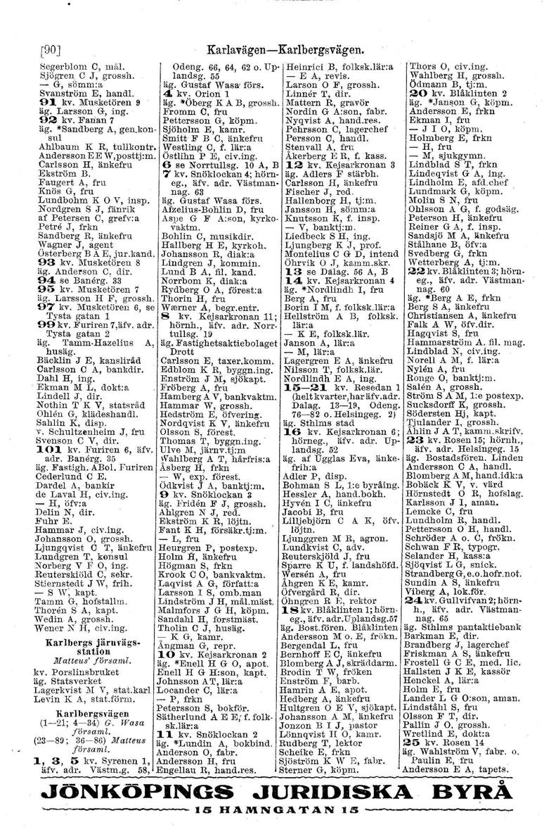 [90J Andersson EE W,posttj:m. Carls SOIl H, änkefru Ekström B. Faugert A, fru Knös G, fru Lundbohm K O V, insp.