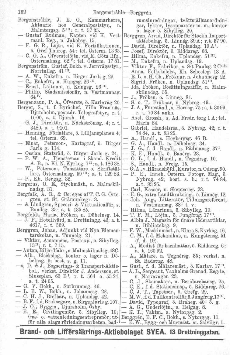 162 Bergenstråhle- Berggren. Bergenstråhle, J. E. G., Kammarherre, rumsinredningar, tvättställsanordnln- Aktuarie hos Generalpoststyr., n. gal', lyktor, lysapparater m. m.; kontor Malmtorgsg.