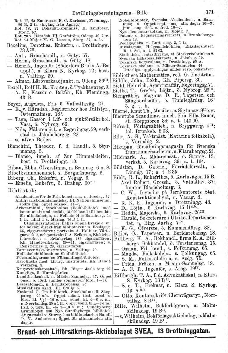 Rot. 17, 23 Kamrerare F. C. Karlsson, Flemingg. 20 B, 3 tro (ingång frän Agneg.) Rot. 18, 22 Bokaukt.-kommiss. H. Sandberg, F'rejg. 52. Bot. 20 Y. Häradsh. Hj. Grafström, Odeng. 40, '2tro Rot.