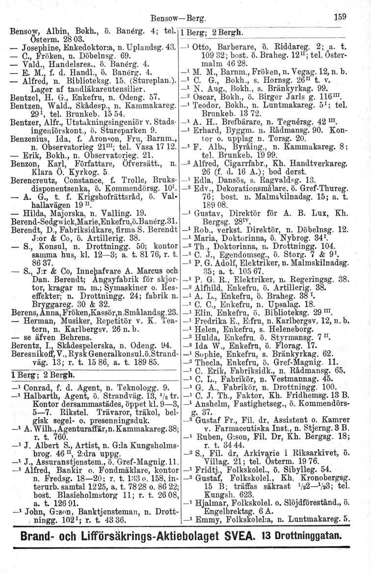 Bensow-Berg. 1~9 Bensow, Albin, Bokh., ö. Banärg. 4; tel.tberg; 2:i3ergh-:---~'--~'------- Osterm, 2803. -- _ Josephine, Enkedoktona, n. Uplandsg. 43. _lotto, Barberare, ö. Riddareg. 2;.u. t. - C.