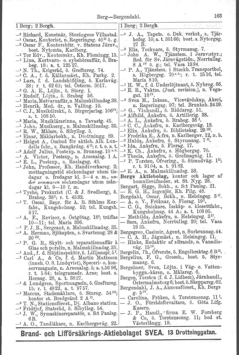 Berg-Bergendahl. 163 1 Berg; 2 Bergh. 1 Ber.=g~;_2_B_e_r=g_h_. 2'Richard, Konstnär, Storängens Villastad. _l J. A., Tapets. o. Dek. verkst., s. Tjär-._, Oscar, Kontorist, n. Regeringsg. 40II ö. g.