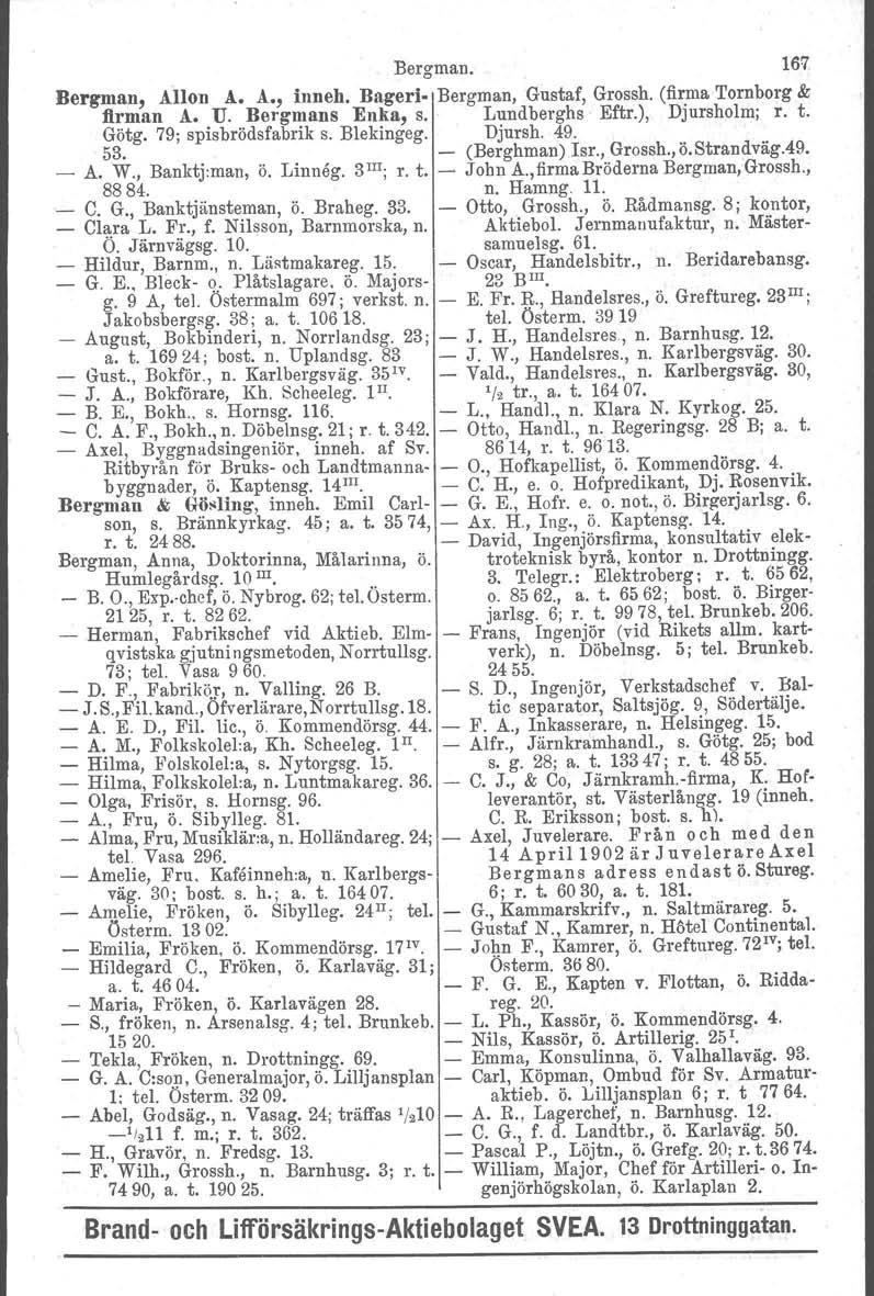 Bergman. 167 Bergman, Allon A. A., innebo Bageri- Bergman, Gustaf, Grossh. (firma Tornborg & firman A. U. Bergmans Enka, s. Lundberglis Eftr.),. Djursholm; r. t. Götg. 79; spisbrödsfabrik s.