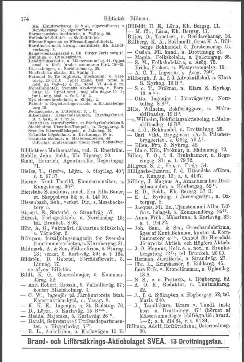 174 Bibliotek-Billman. Kh. Handtverkareg. 39 & 41, cigarraffären ; s. Bilfeldt, H. K, Lär:a, Kh. Bergsg. 11. Renstjernasg. 28, cigarraffären.. M Ch L" Kh B 11 Farmaceutiska institutets, n. Valling.