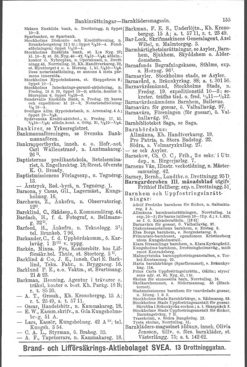 Bankinrättr:ingar-Barnklädersmagasin. 155 Skånes Enskilda bank, n. Drottningg. 5; öppet IBarkman, F. E. S., Underlöjtn., Kh. KrOI\o- S 1"1;"3.k S b k bergsg. 15 A; a. t. 57 11, r. t. 2349.