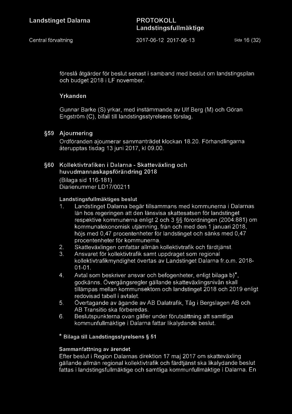 Landstinget Dalarna Central förvaltning PROTOKOLL Landstingsfullmäktige 2017-06-12 2017-06-13 Sida 16 (32) föreslå åtgärder för beslut senast i samband med beslut om landstingsplan och budget 2018 i