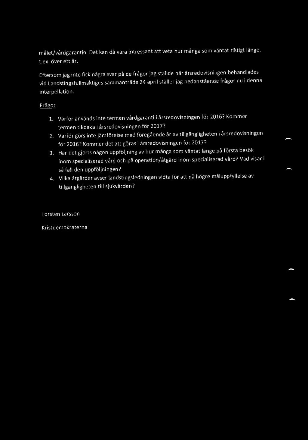 1. Varför används in te termen vårdgaranti i års redovisningen för 2016? Kommer termen tillbaka i årsredovisningen för 2017? 2. Varför görs inte jämförelse med föregående år av tillgängligheten i årsredovisningen för 2016?