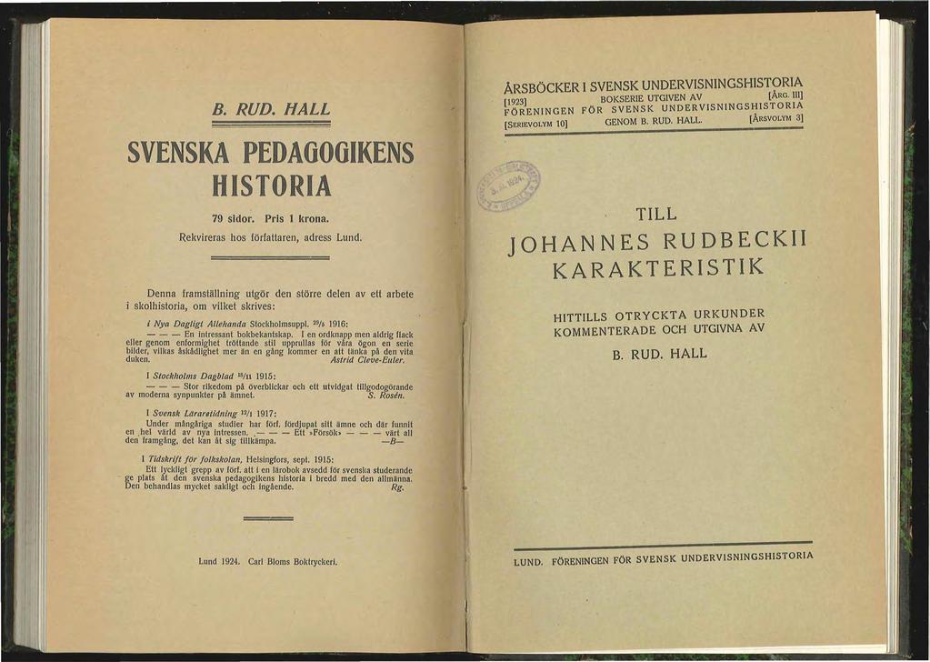 B. RUD. HALL SVENSKA PEDAOOOIKENS HISTORIA 79 sidor. Pris 1 krona. Rekvireras hos författaren, adress Lund.
