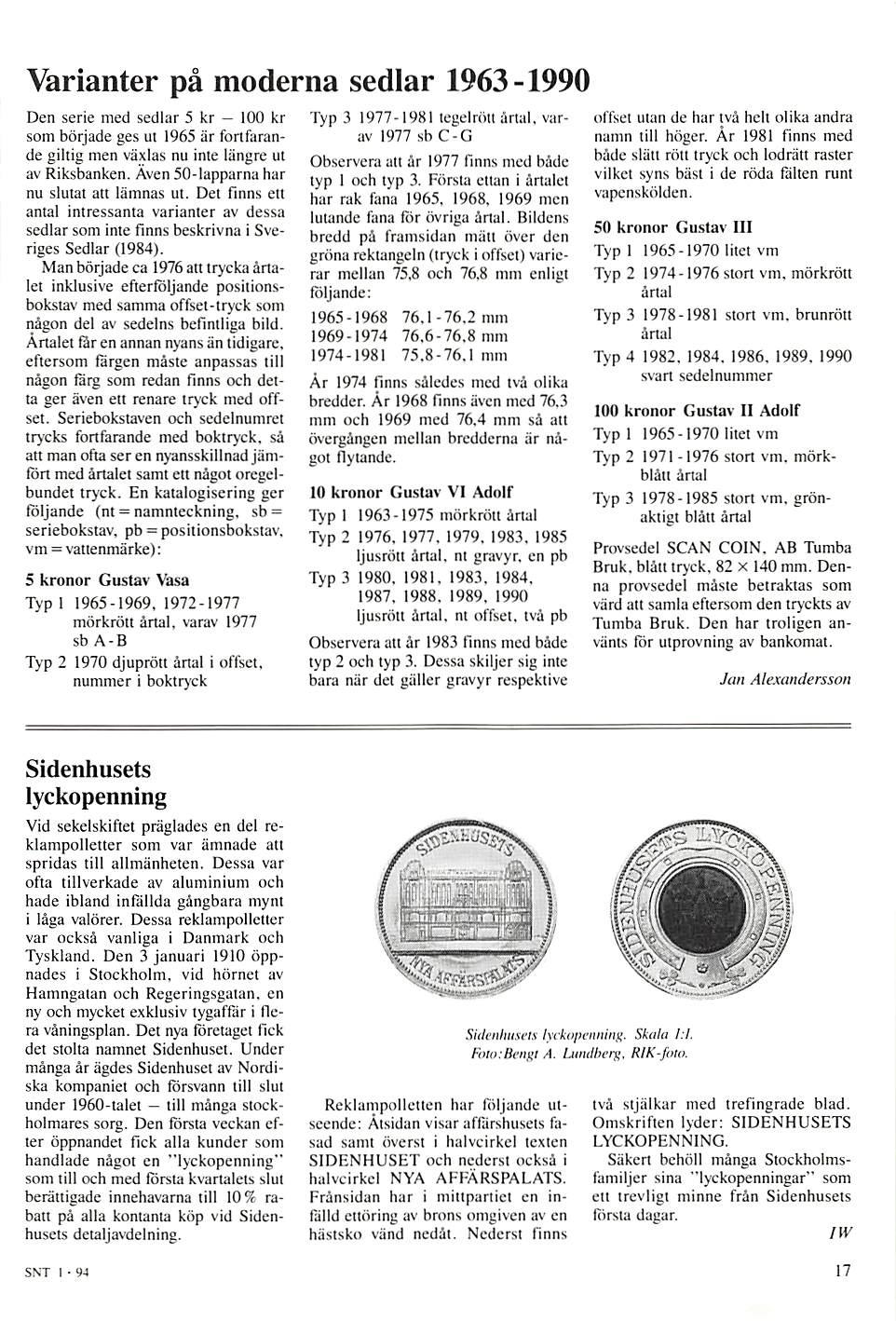 Varianter på moderna sedlar 1963-1990 Den serie med sedlar 5 kr - 100 kr som började ges ut 1965 är fortfarande gihig men växlas nu inte längre ut av Riksbanken.