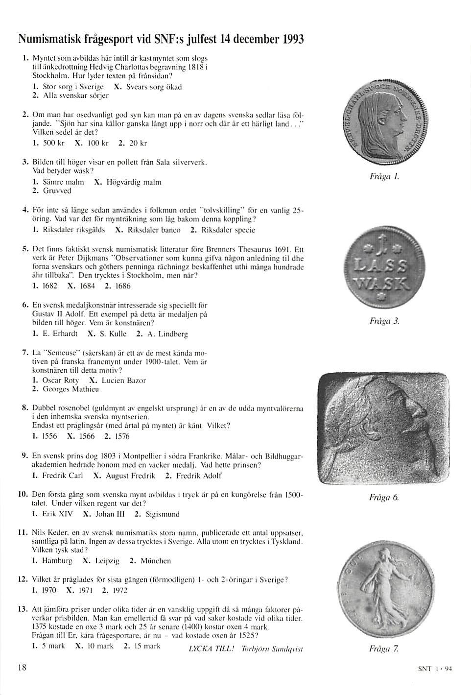 Numismatisk frågesport vid SNF:s julfest 14 december 1993 l. Myntet som avbildas hiir intill ii r ka>trnymct som s l og~ ti ll iinkedronning Hedvig Charlollas begravning 1818 i Stockholm.