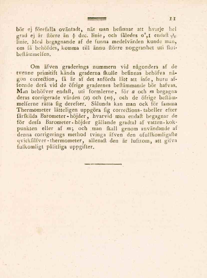 11 bör ej förefalla oväntadt, när man befmnar att hvarje hel grad ej är (torre än -f dcc. linie, och fåledes o,l endaft T% linie.