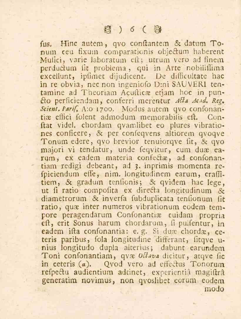 6 fus, Hinc autem, qvo conftantem & datum Tonum ceu fixum comparationis objeftum haberent Mulici, varie laboratum eft; utrum vero ad finem perduftum lit probiema, qui in Arte nobiiifiima excellunt,