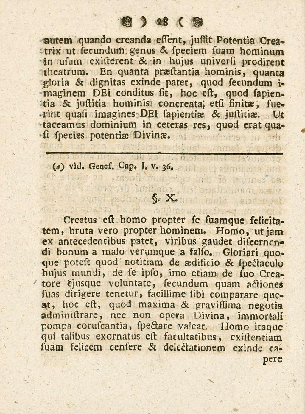 28 autem quando creanda essient, jussiit Potentia Crea» trix ut secundum genus & speciem suam hominum in usum existerent & in hujus universi prodirent theatrum.